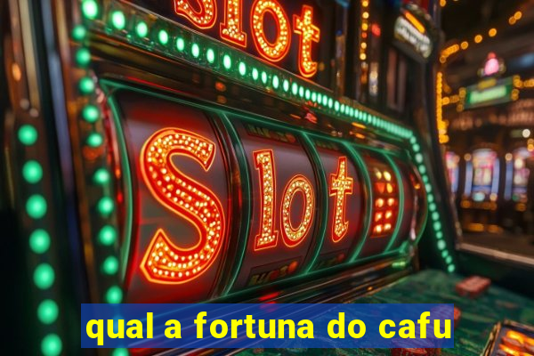 qual a fortuna do cafu